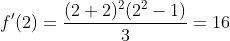 f'(2) =\frac{(2+2)^2(2^2 -1)}{3}= 16